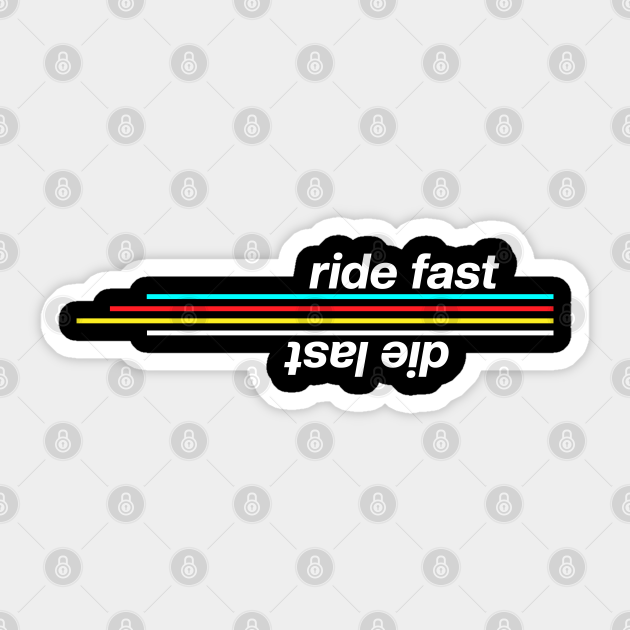 Ride Fast Die Last Ride Fast Die Last Sticker TeePublic